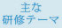 主な研修テーマ